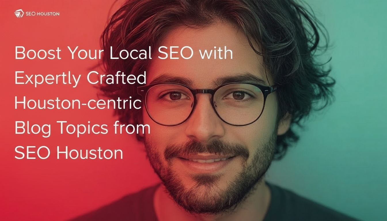 Boost Your Local SEO with Expertly Crafted Houston-centric Blog Topics from SEO Houston